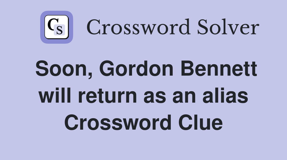 Soon, Gordon will return as an alias Crossword Clue Answers
